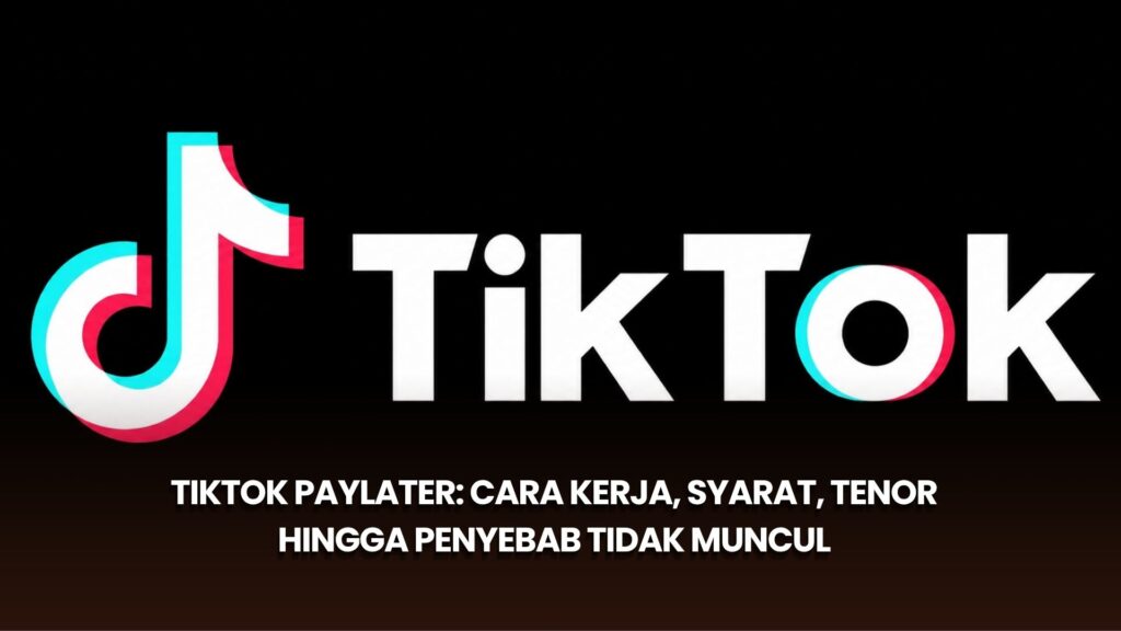 TikTok PayLater: Cara Kerja, Syarat, Tenor hingga Penyebab Tidak Muncul