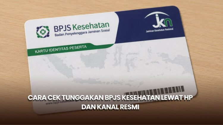 Cara Cek Tunggakan BPJS Kesehatan lewat HP dan Kanal Resmi