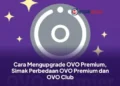 Cara Mengupgrade OVO Premium, Simak Perbedaan OVO Premium dan OVO Club
