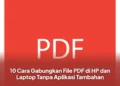 10 Cara Gabungkan File PDF di HP dan Laptop Tanpa Aplikasi Tambahan