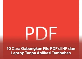 10 Cara Gabungkan File PDF di HP dan Laptop Tanpa Aplikasi Tambahan