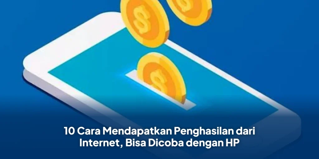 10 Cara Mendapatkan Penghasilan dari Internet, Bisa Dicoba dengan HP
