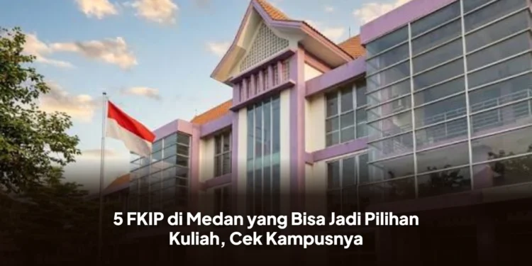 5 FKIP di Medan yang Bisa Jadi Pilihan Kuliah, Cek Kampusnya