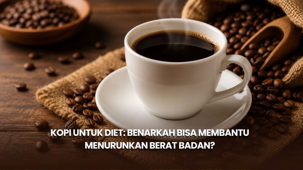 Kopi untuk Diet: Benarkah Bisa Membantu Menurunkan Berat Badan?