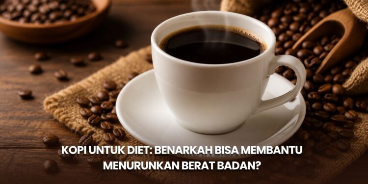 Kopi untuk Diet: Benarkah Bisa Membantu Menurunkan Berat Badan?