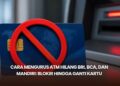 Cara Mengurus ATM Hilang BRI, BCA, dan Mandiri: Blokir hingga Ganti Kartu