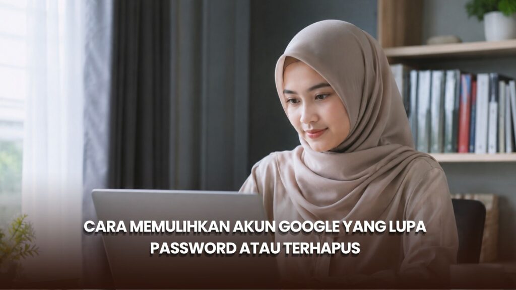 Cara Memulihkan Akun Google yang Lupa Password atau Terhapus