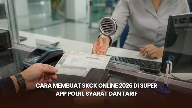 Cara Membuat SKCK Online 2026 di Super App Polri, Syarat dan Tarif