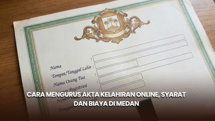 Cara Mengurus Akta Kelahiran Online, Syarat dan Biaya di Medan
