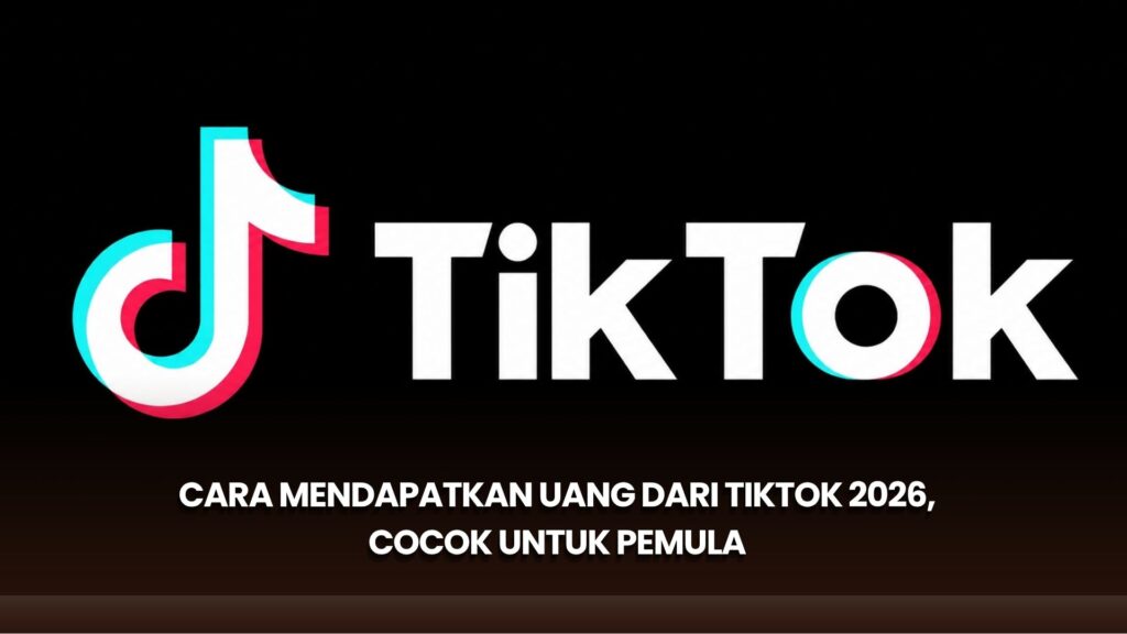 Cara Mendapatkan Uang dari TikTok 2026, Cocok untuk Pemula