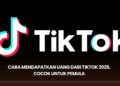 Cara Mendapatkan Uang dari TikTok 2026, Cocok untuk Pemula