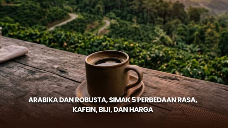 Arabika dan Robusta, Simak 5 Perbedaan Rasa, Kafein, Biji, dan Harga