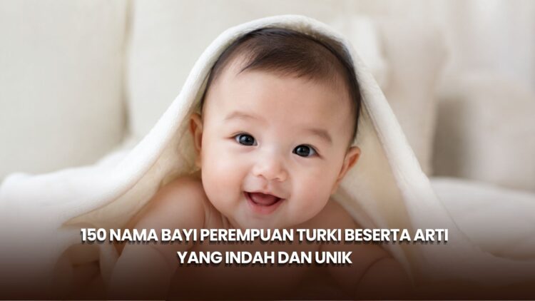 150 Nama Bayi Perempuan Turki Beserta Arti yang Indah dan Unik
