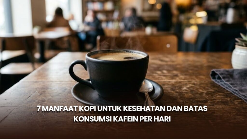 7 Manfaat Kopi untuk Kesehatan dan Batas Konsumsi Kafein per Hari