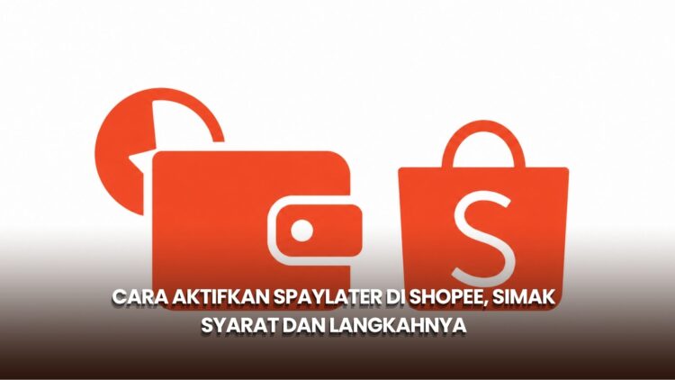 Cara Aktifkan SPayLater di Shopee, Simak Syarat dan Langkahnya
