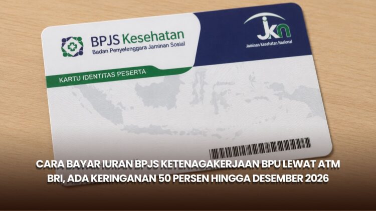 Cara Bayar Iuran BPJS Ketenagakerjaan BPU lewat ATM BRI, Ada Keringanan 50 Persen hingga Desember 2026