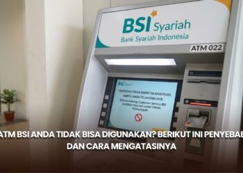 ATM BSI Anda Tidak Bisa Digunakan? Berikut Ini Penyebab dan Cara Mengatasinya