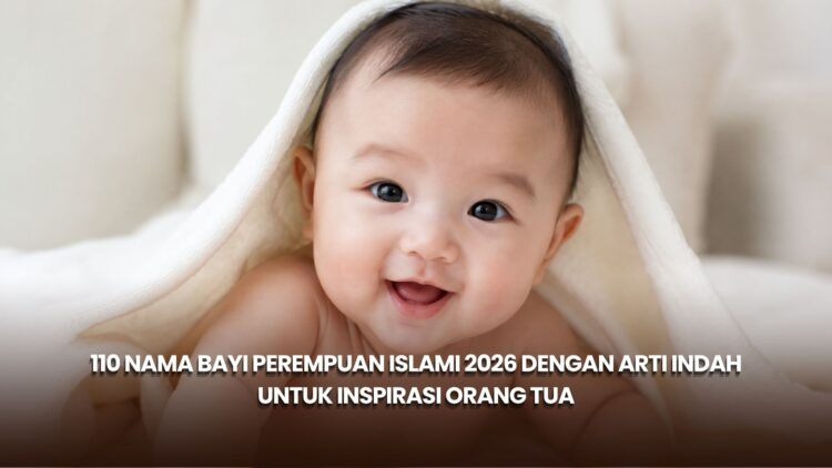 110 Nama Bayi Perempuan Islami 2026 dengan Arti Indah untuk Inspirasi Orang Tua