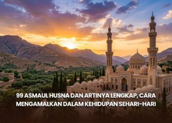 99 Asmaul Husna dan Artinya Lengkap, Cara Mengamalkan dalam Kehidupan Sehari-hari