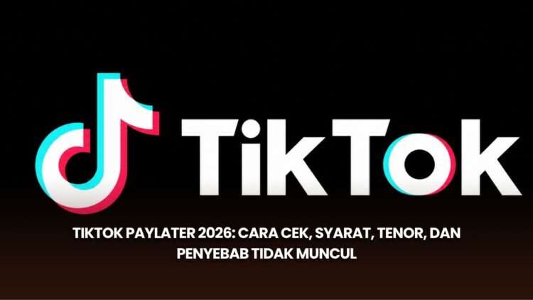 TikTok PayLater 2026: Cara Cek, Syarat, Tenor, dan Penyebab Tidak Muncul