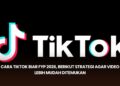 Cara TikTok Biar FYP 2026, Berikut Strategi agar Video Lebih Mudah Ditemukan
