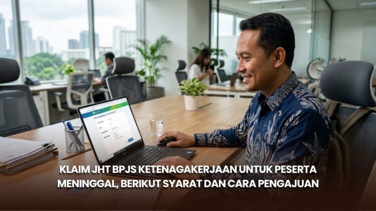 Klaim JHT BPJS Ketenagakerjaan untuk Peserta Meninggal, Berikut Syarat dan Cara Pengajuan