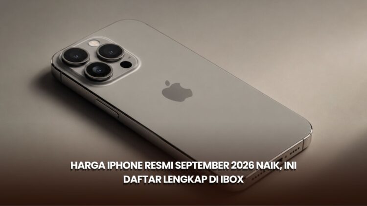 Harga iPhone Resmi September 2026 Naik, Ini Daftar Lengkap di iBox