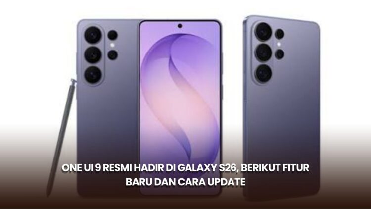 One UI 9 Resmi Hadir di Galaxy S26, Berikut Fitur Baru dan Cara Update