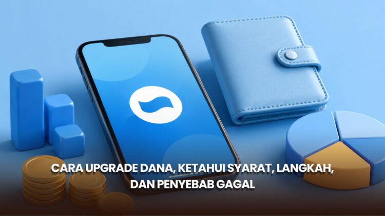 Cara Upgrade DANA, Ketahui Syarat, Langkah, dan Penyebab Gagal