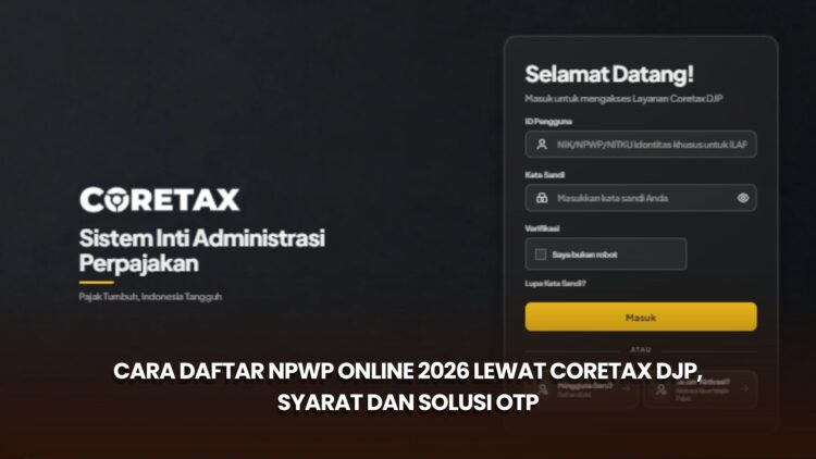 Cara Daftar NPWP Online 2026 lewat Coretax DJP, Syarat dan Solusi OTP
