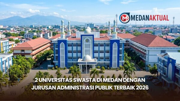 2 Universitas Swasta di Medan dengan Jurusan Administrasi Publik Terbaik 2026