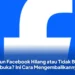 Akun Facebook Hilang atau Tidak Bisa Dibuka? Ini Cara Mengembalikannya