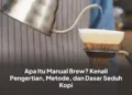 Apa Itu Manual Brew? Kenali Pengertian, Metode, dan Dasar Seduh Kopi