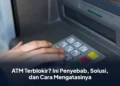 ATM Terblokir? Ini Penyebab, Solusi, dan Cara Mengatasinya