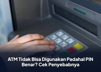 ATM Tidak Bisa Digunakan Padahal PIN Benar? Cek Penyebabnya