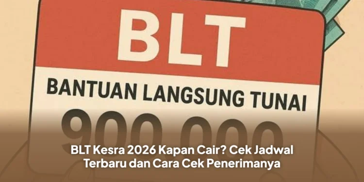 BLT Kesra 2026 Kapan Cair? Cek Jadwal Terbaru dan Cara Cek Penerimanya