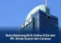 Buka Rekening BCA Online 2026 dari HP, Simak Syarat dan Caranya