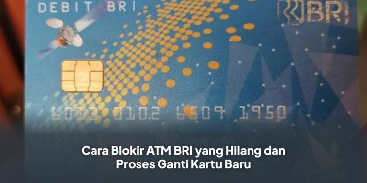 Cara Blokir ATM BRI yang Hilang dan Proses Ganti Kartu Baru