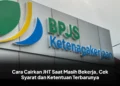 Cara Cairkan JHT Saat Masih Bekerja, Cek Syarat dan Ketentuan Terbarunya