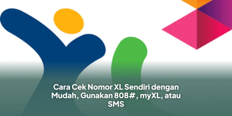Cara Cek Nomor XL Sendiri dengan Mudah, Gunakan 808#, myXL, atau SMS