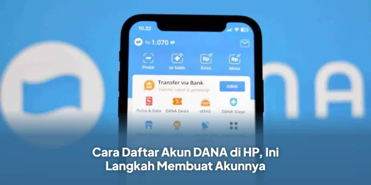 Cara Daftar Akun DANA di HP, Ini Langkah Membuat Akunnya
