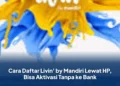 Cara Daftar Livin' by Mandiri Lewat HP, Bisa Aktivasi Tanpa ke Bank