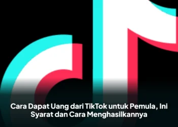 Cara Dapat Uang dari TikTok untuk Pemula, Ini Syarat dan Cara Menghasilkannya