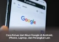 Cara Keluar dari Akun Google di Android, iPhone, Laptop, dan Perangkat Lain
