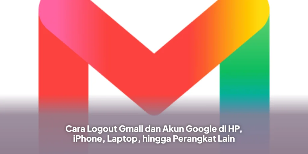 Cara Logout Gmail dan Akun Google di HP, iPhone, Laptop, hingga Perangkat Lain