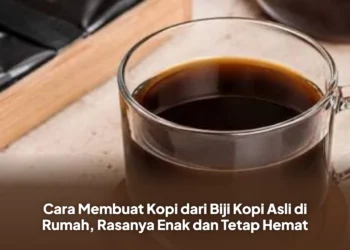 Cara Membuat Kopi dari Biji Kopi Asli di Rumah, Rasanya Enak dan Tetap Hemat
