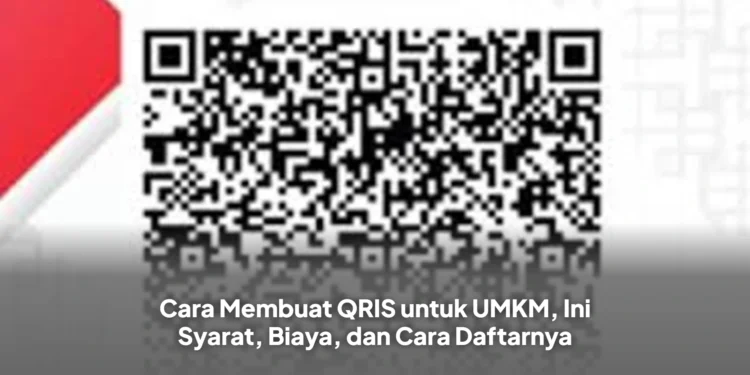 Cara Membuat QRIS untuk UMKM, Ini Syarat, Biaya, dan Cara Daftarnya