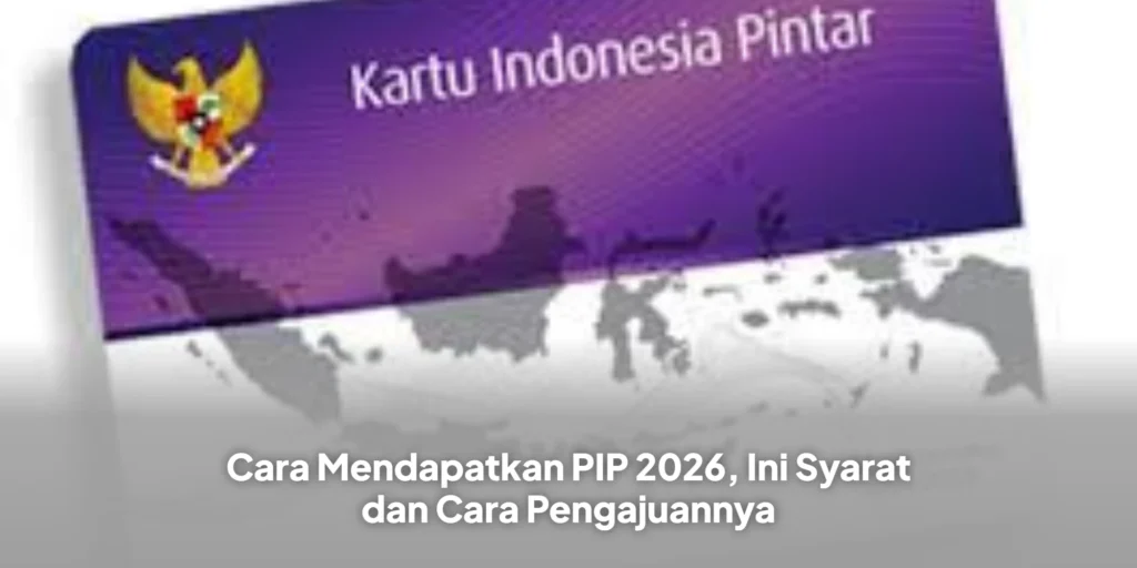Cara Mendapatkan PIP 2026, Ini Syarat dan Cara Pengajuannya