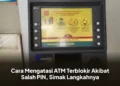 Cara Mengatasi ATM Terblokir Akibat Salah PIN, Simak Langkahnya