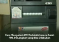 Cara Mengatasi ATM Terblokir karena Salah PIN, Ini Langkah yang Bisa Dilakukan